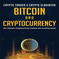 Bitcoin Și Cryptocurrency: Ghidul Final De Tranzacționare Și Investiții În Criptomonede